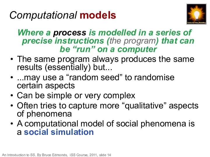 Computational models Where a process is modelled in a series of precise instructions