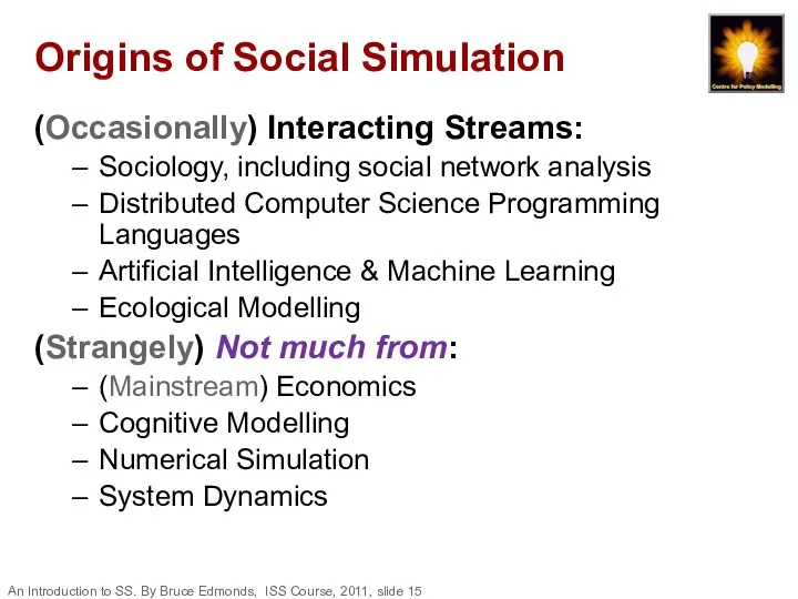 Origins of Social Simulation (Occasionally) Interacting Streams: Sociology, including social network analysis Distributed