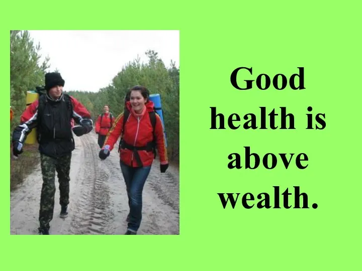 Good health is above wealth.