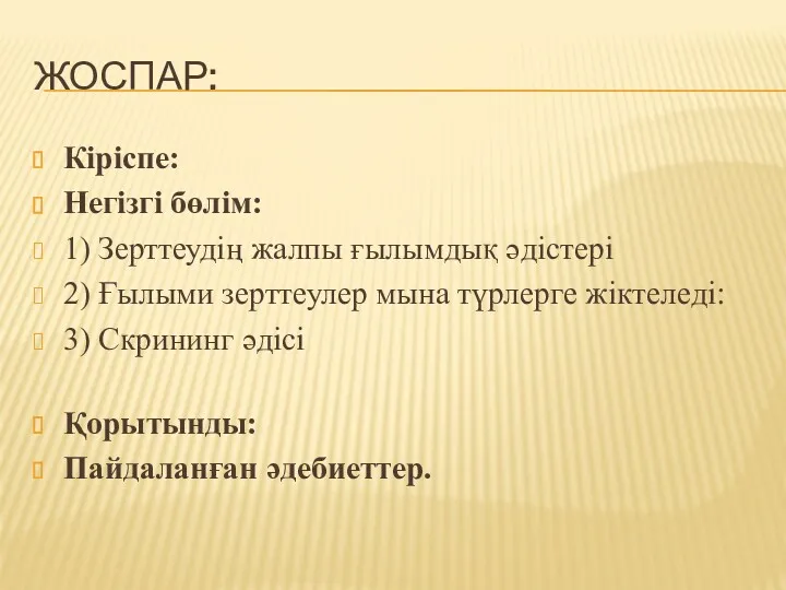 ЖОСПАР: Кіріспе: Негізгі бөлім: 1) Зерттеудің жалпы ғылымдық әдістері 2)