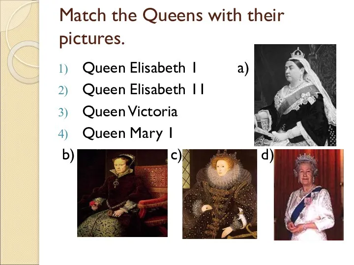 Match the Queens with their pictures. Queen Elisabeth 1 a)