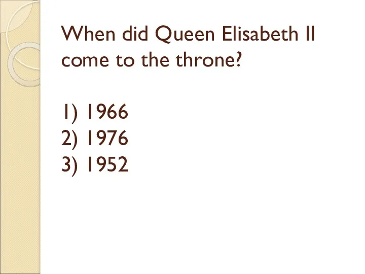 When did Queen Elisabeth II come to the throne? 1) 1966 2) 1976 3) 1952