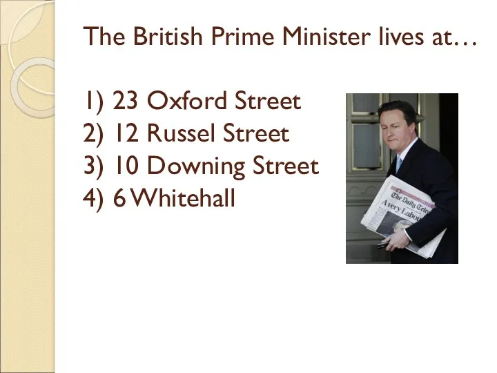 The British Prime Minister lives at… 1) 23 Oxford Street