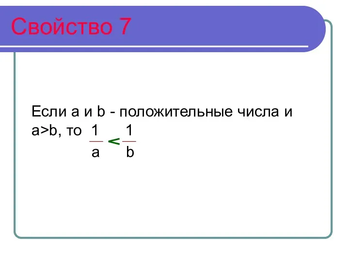 Свойство 7 Если а и b - положительные числа и а>b, то 1 1 а b