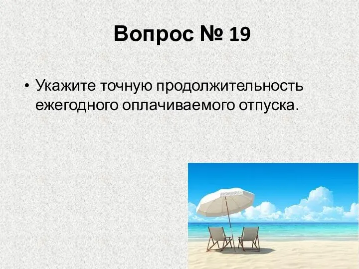 Вопрос № 19 Укажите точную продолжительность ежегодного оплачиваемого отпуска.