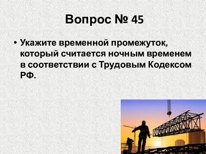 Вопрос № 45 Укажите временной промежуток, который считается ночным временем в соответствии с Трудовым Кодексом РФ.