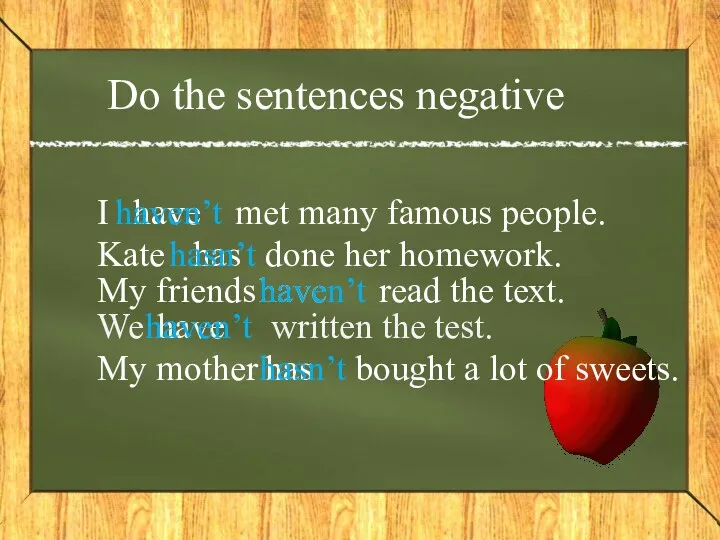 Do the sentences negative I have met many famous people. haven’t Kate has