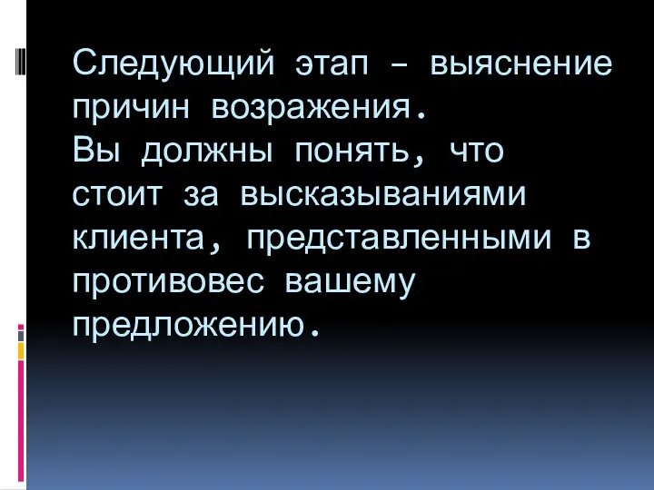 Следующий этап – выяснение причин возражения. Вы должны понять, что