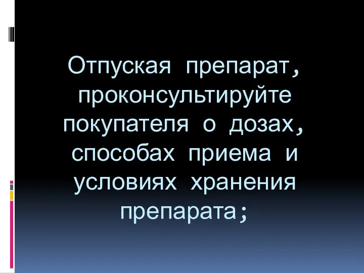 Отпуская препарат, проконсультируйте покупателя о дозах, способах приема и условиях хранения препарата;