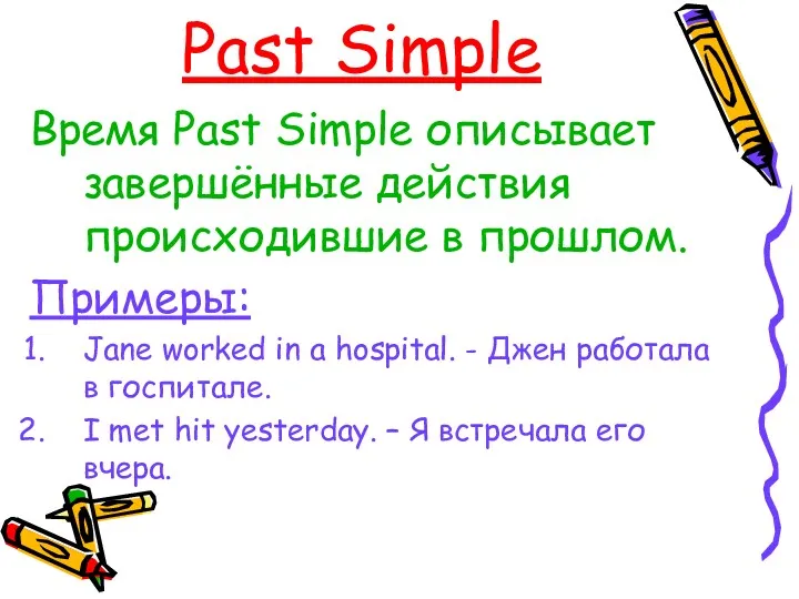 Past Simple Время Past Simple описывает завершённые действия происходившие в прошлом. Примеры: Jane