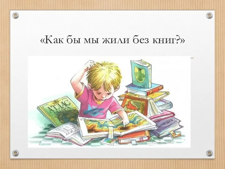 «Как бы мы жили без книг?»