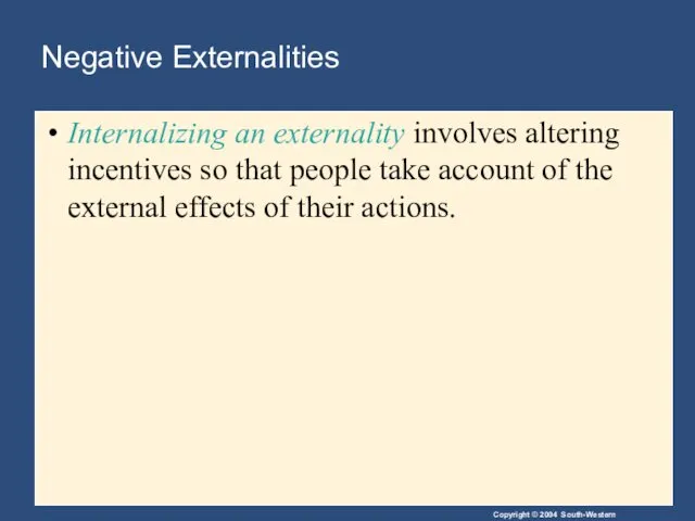 Negative Externalities Internalizing an externality involves altering incentives so that