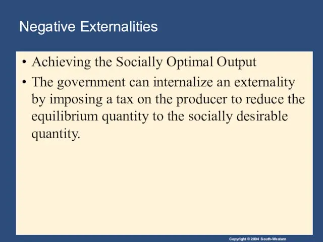 Negative Externalities Achieving the Socially Optimal Output The government can
