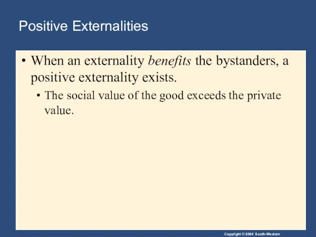 Positive Externalities When an externality benefits the bystanders, a positive
