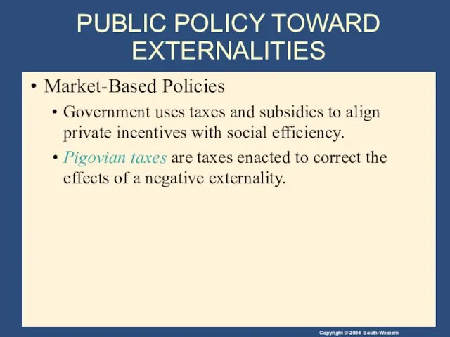 PUBLIC POLICY TOWARD EXTERNALITIES Market-Based Policies Government uses taxes and