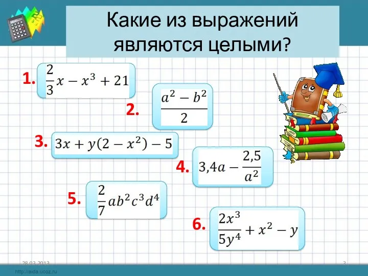 Какие из выражений являются целыми? 1. 2. 3. 4. 5. 6. 28.03.2013