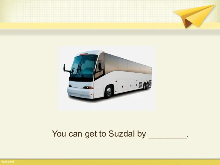 You can get to Suzdal by ________.