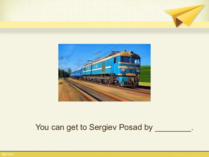 You can get to Sergiev Posad by ________.