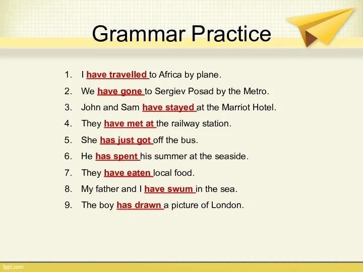 Grammar Practice I have travelled to Africa by plane. We