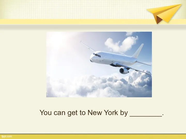 You can get to New York by ________.