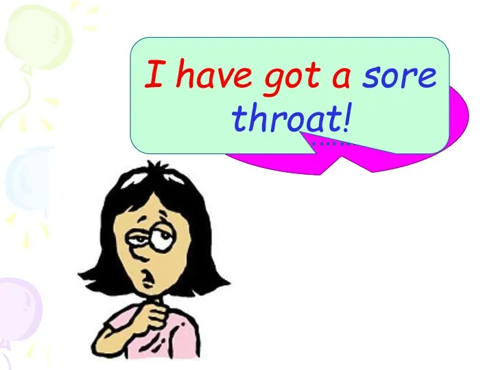 I have got a ……….. I have got a sore throat!