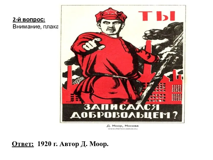 2-й вопрос: Внимание, плакат: Ответ: 1920 г. Автор Д. Моор.