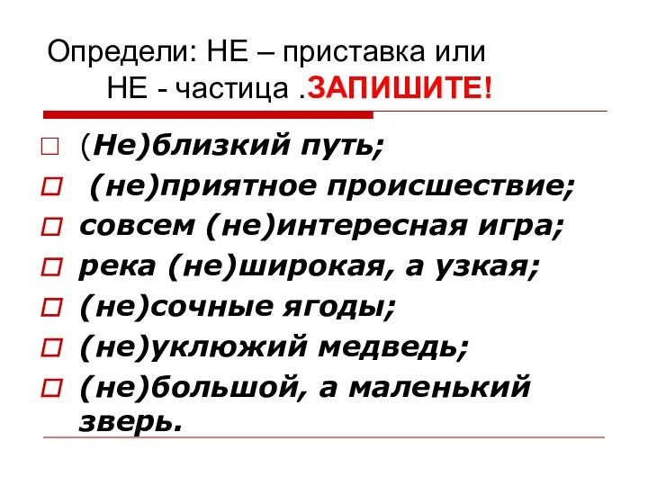 Определи: НЕ – приставка или НЕ - частица .ЗАПИШИТЕ! (Не)близкий