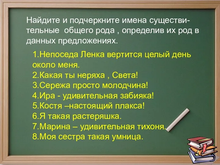 1.Непоседа Ленка вертится целый день около меня. 2.Какая ты неряха