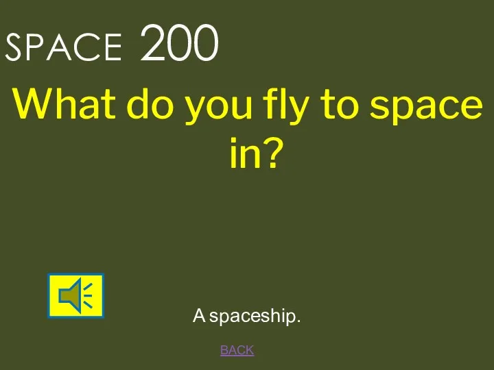 BACK A spaceship. SPACE 200 What do you fly to space in?