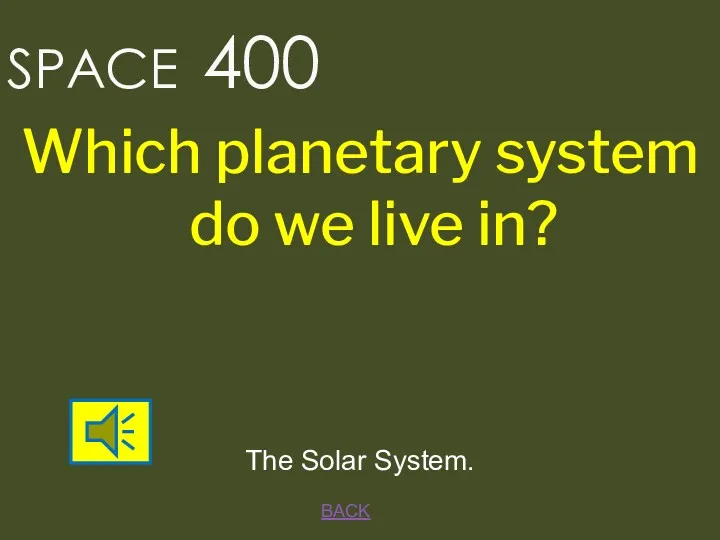 BACK The Solar System. SPACE 400 Which planetary system do we live in?