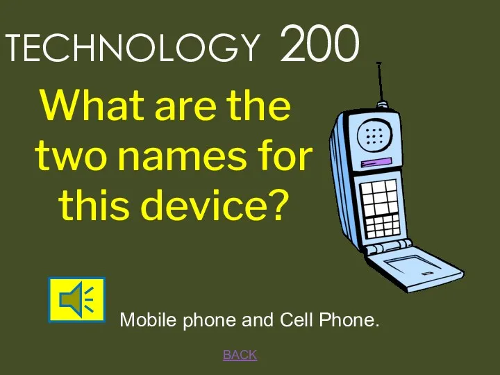 BACK Mobile phone and Cell Phone. TECHNOLOGY 200 What are the two names for this device?