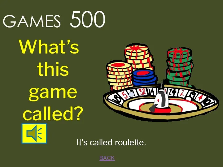 BACK It’s called roulette. GAMES 500 What’s this game called?