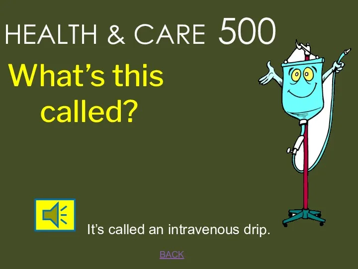 BACK It’s called an intravenous drip. HEALTH & CARE 500 What’s this called?
