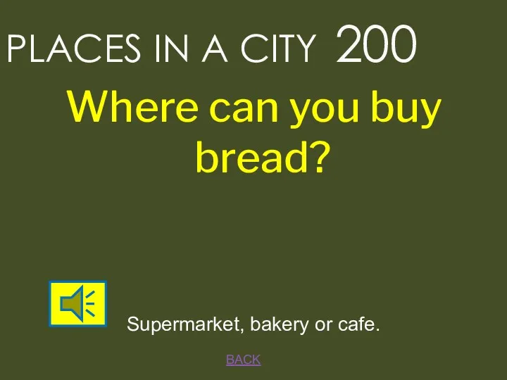 BACK Supermarket, bakery or cafe. PLACES IN A CITY 200 Where can you buy bread?