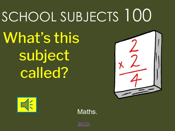 SCHOOL SUBJECTS 100 BACK Maths. What’s this subject called?