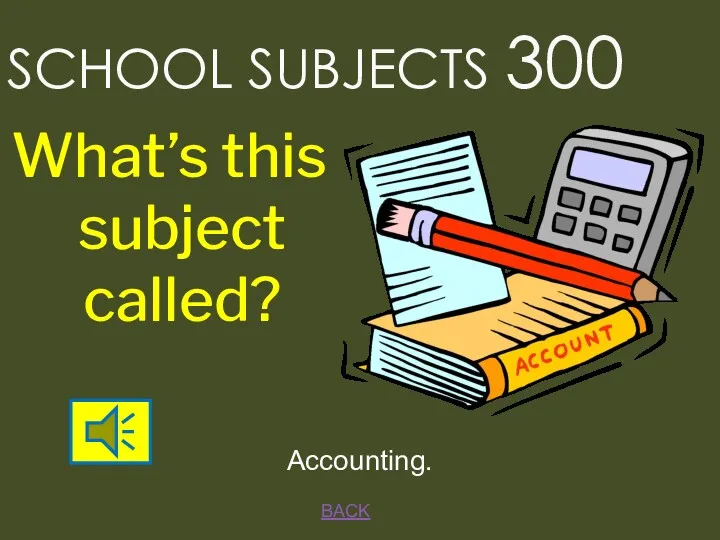 BACK SCHOOL SUBJECTS 300 Accounting. What’s this subject called?