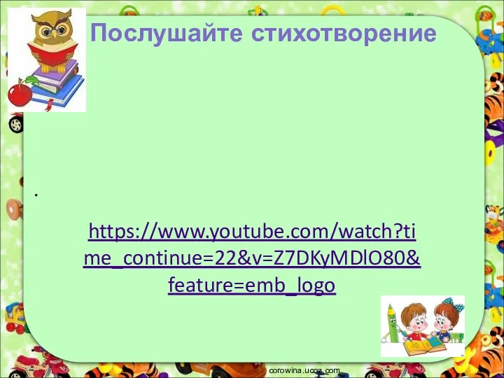 corowina.ucoz.com Послушайте стихотворение . https://www.youtube.com/watch?time_continue=22&v=Z7DKyMDlO80&feature=emb_logo