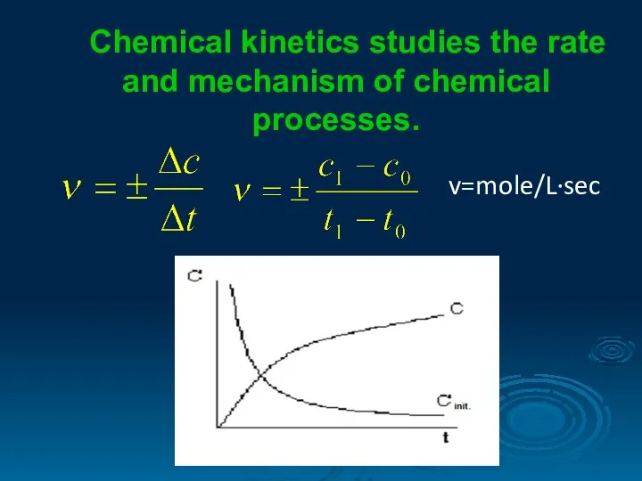 Chemical kinetics studies the rate and mechanism of chemical processes. v=mole/L∙sec