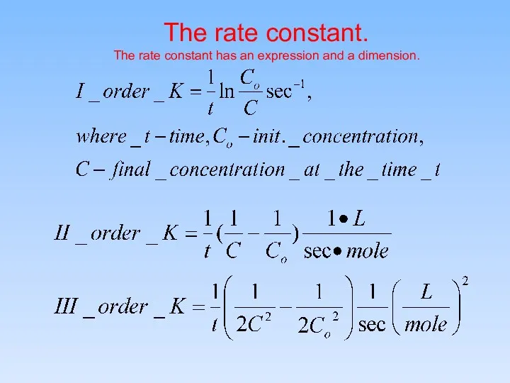 The rate constant. The rate constant has an expression and a dimension.