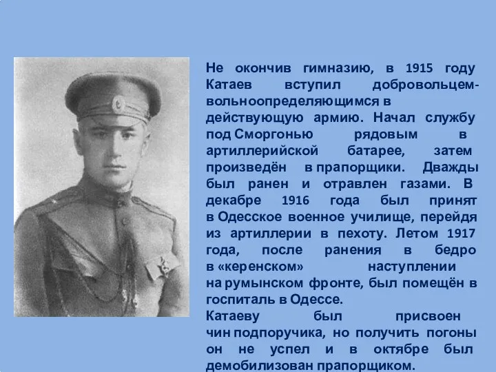 Не окончив гимназию, в 1915 году Катаев вступил добровольцем-вольноопределяющимся в