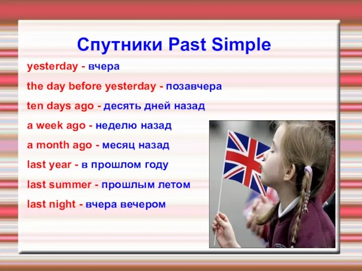Спутники Раst Simple yesterday - вчера the day before yesterday - позавчера ten