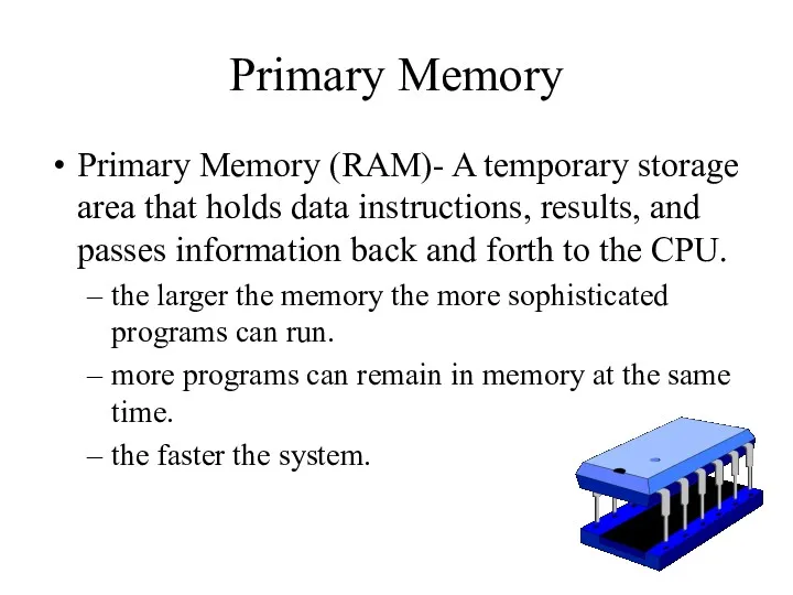 Primary Memory Primary Memory (RAM)- A temporary storage area that