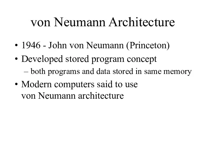 von Neumann Architecture 1946 - John von Neumann (Princeton) Developed
