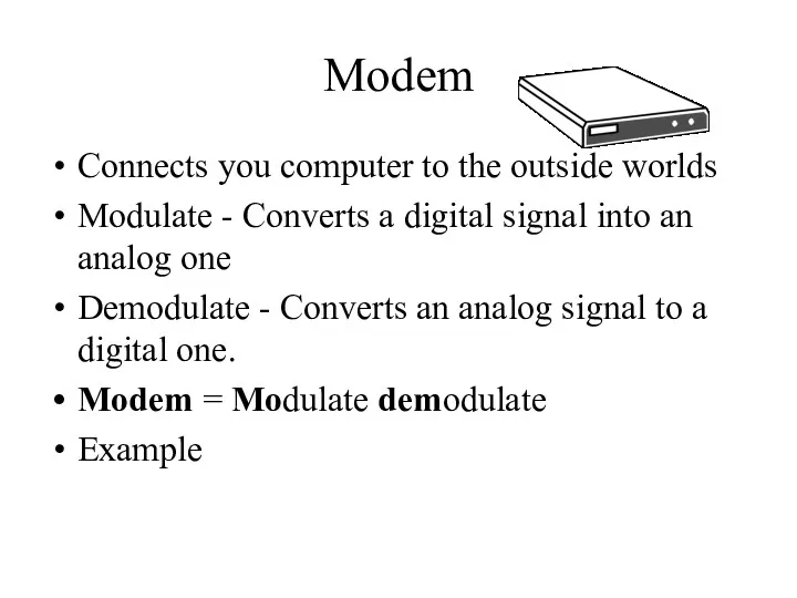 Modem Connects you computer to the outside worlds Modulate -