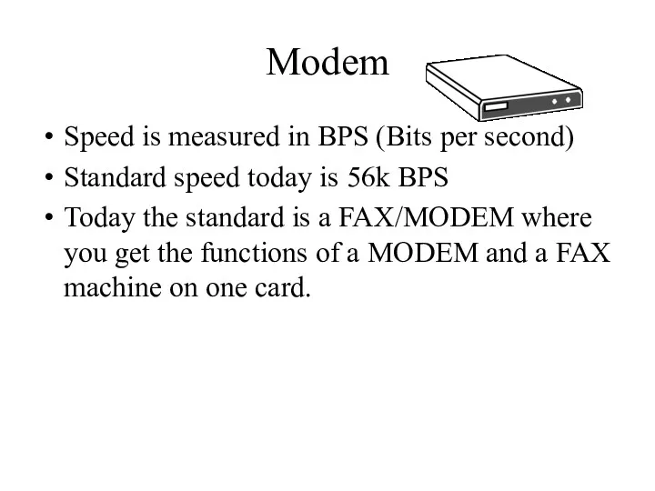 Modem Speed is measured in BPS (Bits per second) Standard