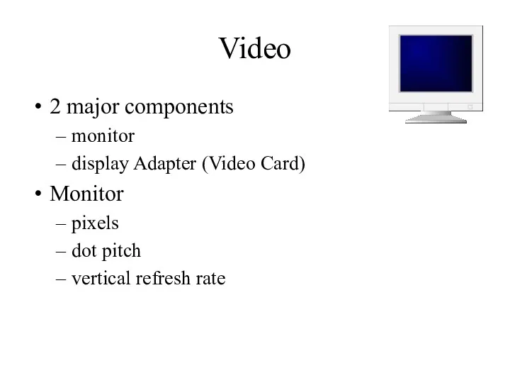 Video 2 major components monitor display Adapter (Video Card) Monitor pixels dot pitch vertical refresh rate