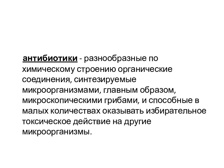 антибиотики - разнообразные по химическому строению органические соединения, синтезируемые микроорганизмами, главным образом, микроскопическими