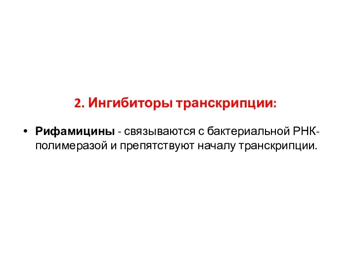 2. Ингибиторы транскрипции: Рифамицины - связываются с бактериальной РНК-полимеразой и препятствуют началу транскрипции.