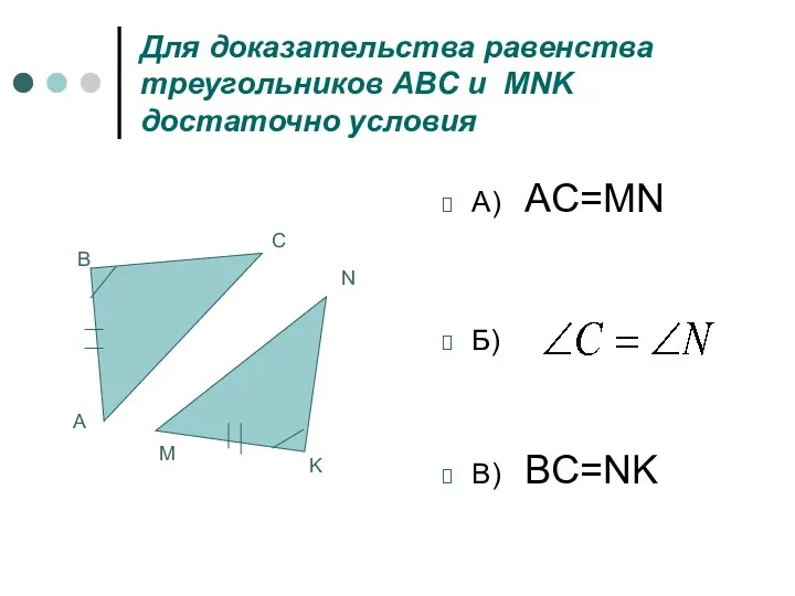 Для доказательства равенства треугольников ABC и MNK достаточно условия А) AC=MN Б) В)