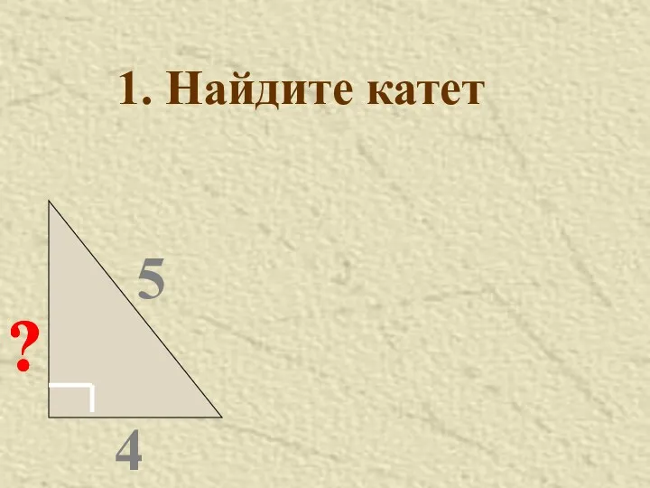 5 4 ? 1. Найдите катет ? ? ?